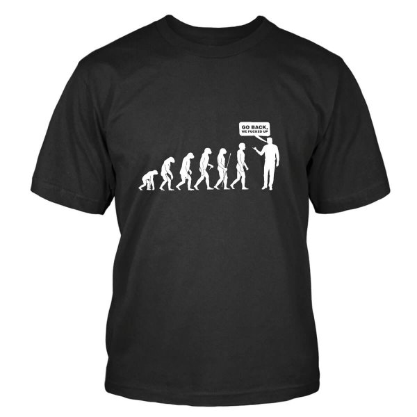 Go Back We Fucked Up Evolution T-Shirt Evolution Go Back We Fucked Up Shirtblaster